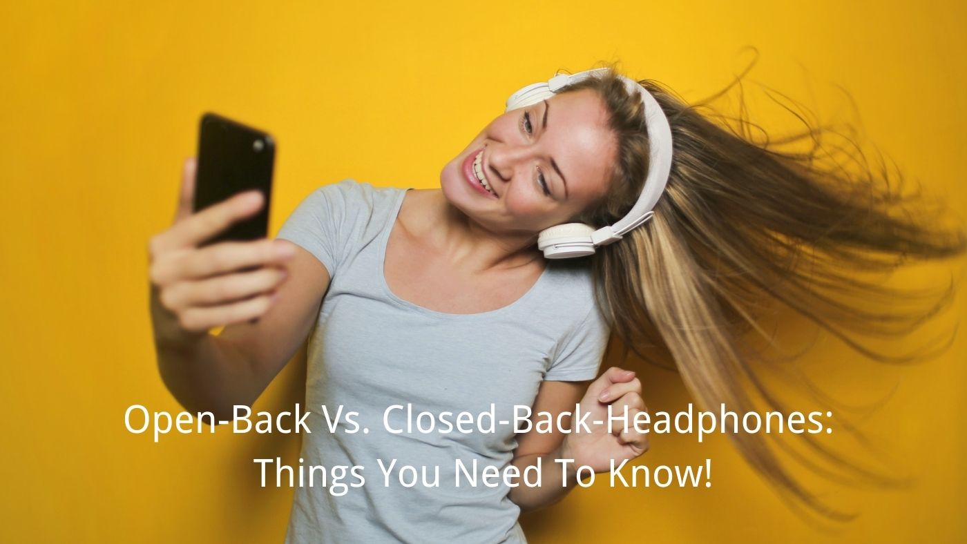 Open-Back Vs. Closed-Back-Headphones: Things You Need To Know!