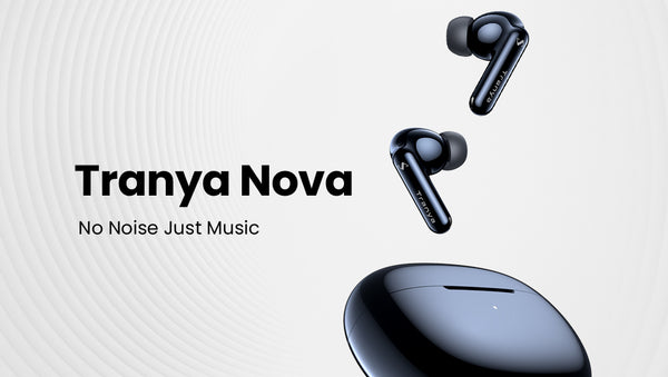 Here's Why TRANYA Nova Should Be Your Next Earbud
